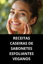 Livro Receitas Caseiras de Sabonetes Esfoliantes Veganos