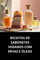 Livro Receitas De Sabonetes Veganos Com Ervas E Óleos Livro Receitas De Sabonetes Veganos Com Ervas E Óleos