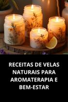 Livro Receitas De Velas Naturais Para Aromaterapia E Bemestar