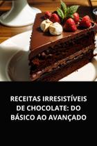 Livro Receitas Irresistíveis de Chocolate Do Básico ao Avançado Livro Receitas Irresistíveis de Chocolate Do Básico ao Avançado