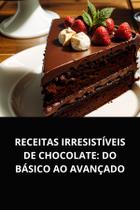 Livro Receitas Irresistíveis de Chocolate Do Básico ao Avançado