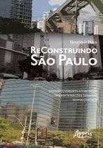 Livro - Reconstruindo são paulo: desenvolvimento econômico, transformações urbanas, novos centros