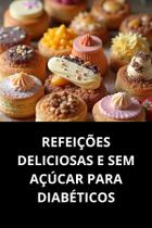 Livro Refeições Deliciosas e Sem Açúcar para Diabéticos