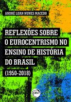 Livro - REFLEXÕES SOBRE O EUROCENTRISMO NO ENSINO DE HISTÓRIA DO BRASIL (1950-2018)