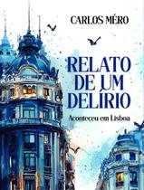 Livro - Relato De Um Delirio - Aconteceu Em Lisboa Livro - Relato De Um Delirio - Aconteceu Em Lisboa