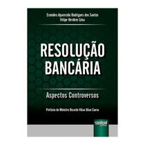 Livro - Resolucao Bancaria - Aspectos Controversos - Prefacio Do Ministro Ricardo V - Santos/lima - Juruá