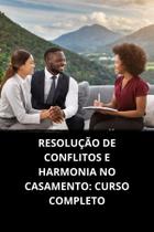 Livro Resolução de Conflitos e Harmonia no Casamento Curso Completo