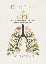 Livro - Respire e ore: Acalme a ansiedade, concentre a mente e renove a alma
