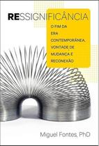 Livro Ressignificância O Fim Da Era Contemporânea, Vontade De Mudança E Reconexão - Miguel Fontes