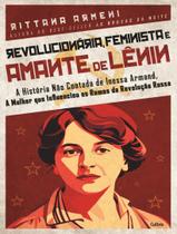 Livro - Revolucionaria, Feminista E Amante De Lenin - A Historia Nao Contada De Inessa Armand, A Mulher Que Influenciou Os Rumos Da Revolucao Russa