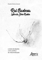 Livro - Rui barbosa leitor de john ruskin: o ensino do desenho como política de industrialização