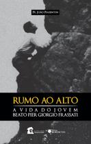 Livro - Rumo ao Alto. A Vida do Beato Pier Giorgio Frassati Livro - Rumo ao Alto. A Vida do Beato Pier Giorgio Frassati