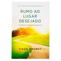 Livro Rumo Ao Lugar Desejado - Os Segredos Do Desenvolvimento Pessoal - Tiago Brunet - Editora Vida