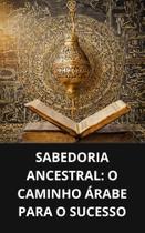 Livro Sabedoria Ancestral O Caminho Árabe para o Sucesso