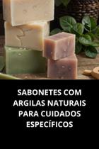 Livro Sabonetes Com Argilas Naturais Para Cuidados Específicos Livro Sabonetes Com Argilas Naturais Para Cuidados Específicos