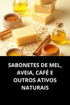 Livro Sabonetes De Mel, Aveia, Café E Outros Ativos Naturais Livro Sabonetes De Mel, Aveia, Café E Outros Ativos Naturais
