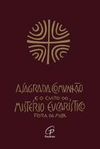Livro - Sagrada comunhão e o culto do mistério eucarístico fora da missa (A) Livro - Sagrada comunhão e o culto do mistério eucarístico fora da missa (A)