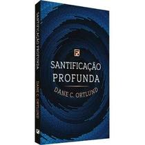 Livro Santificação Profunda de Dane C. Ortlund - Crescimento Espiritual Livro Santificação Profunda de Dane C. Ortlund - Crescimento Espiritual
