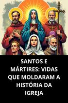 Livro santos e mártires vidas que moldaram a história da igreja