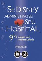 Livro - Se Disney Administrasse Seu Hospital