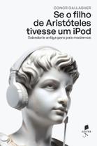 Livro - Se o filho de Aristóteles tivesse um iPod: sabedoria antiga para pais modernos