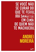 Livro - Se Você Não Se Curar do Que Te Feriu, Irá Sangrar em Cima de Quem Não Te Machucou Livro - Se Você Não Se Curar do Que Te Feriu, Irá Sangrar em Cima de Quem Não Te Machucou