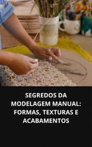 Livro Segredos Da Modelagem Manual Formas, Texturas E Acabamentos Livro Segredos Da Modelagem Manual Formas, Texturas E Acabamentos