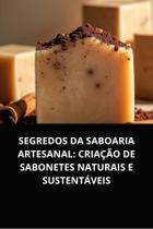 Livro segredos da saboaria artesanal criação de sabonetes naturais e sustentáveis Livro segredos da saboaria artesanal criação de sabonetes naturais e sustentáveis