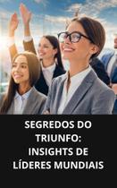 Livro Segredos do Triunfo Insights de Líderes Mundiais Livro Segredos do Triunfo Insights de Líderes Mundiais