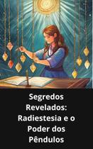 Livro Segredos Revelados Radiestesia e o Poder dos Pêndulos Livro Segredos Revelados Radiestesia e o Poder dos Pêndulos