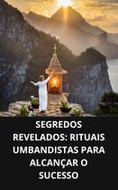 Livro Segredos Revelados Rituais Umbandistas para Alcançar o Sucesso