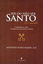 Livro - Ser ou não Ser Santo… Eis a Questão. Compêndio da Obra. Teología de la Perfección Cristiana