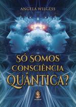 Livro - Só somos consciência quântica ?