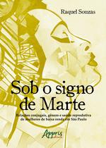 Livro - Sob o signo de marte: relações conjugais, gênero e saúde reprodutiva de mulheres de baixa renda em são paulo
