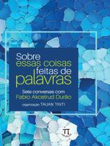 Livro - Sobre Essas Coisas Feitas De Palavras Sete Conversas Com Fabio Akcelrud Durao