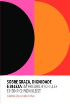 Livro - Sobre graça, dignidade e beleza em Friedrich Schiller e Heinrich Von Kleist Livro - Sobre graça, dignidade e beleza em Friedrich Schiller e Heinrich Von Kleist