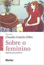 Livro - Sobre o Feminino - Reflexões Psicanalíticas - Castelo Filho - Edgard Blucher