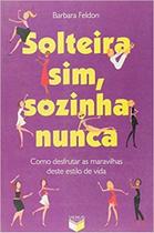 Livro - Solteira sim, sozinha nunca: como desfrutar as maravilhas deste estilo de vida