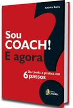 Livro - Sou Coach e Agora? - Da teoria a prátca em 6 passos
