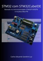LIVRO STM32 com STM32CubeIDE - Baseado no Microcontrolador STM32F103C8T6 e na Placa Blue Pill LIVRO STM32 com STM32CubeIDE - Baseado no Microcontrolador STM32F103C8T6 e na Placa Blue Pill