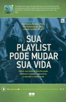 Livro - Sua playlist pode mudar sua vida: Como sua música favorita pode melhorar a saúde, a memória, a atenção e muito mais