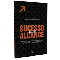Livro Sucesso ao Seu Alcance - Descubra a chave do sucesso e alcance o seu potencial - José Carlos Pezini - Evangélica Cristã Religião