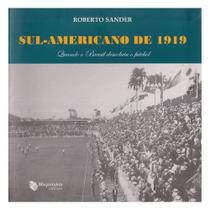 Livro: Sul-Americano de 1919 - Quando o Brasil Descobriu o Futebol Autor: Roberto Sander (Novo, Lacrado)