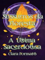 Livro Sussurros da floresta A ultima sacerdotisa Volume 1 Livro Sussurros da floresta A ultima sacerdotisa Volume 1
