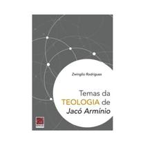 Livro Temas Da Teologia Jacó Armínio Zwinglio Rodrigues