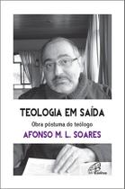 Livro - Teologia em saída. Obra póstuma do teólogo Afonso M.L. Soares