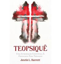 Livro Teopsiquê Uma introdução científica à psicologia para teólogos Justin L Barrett