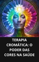 Livro Terapia Cromática O Poder das Cores na Saúde