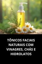 Livro Tônicos Faciais Naturais com Vinagres, Chás e Hidrolatos