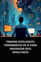Livro Trading Inteligente Ferramentas de IA para Maximizar seus Resultados